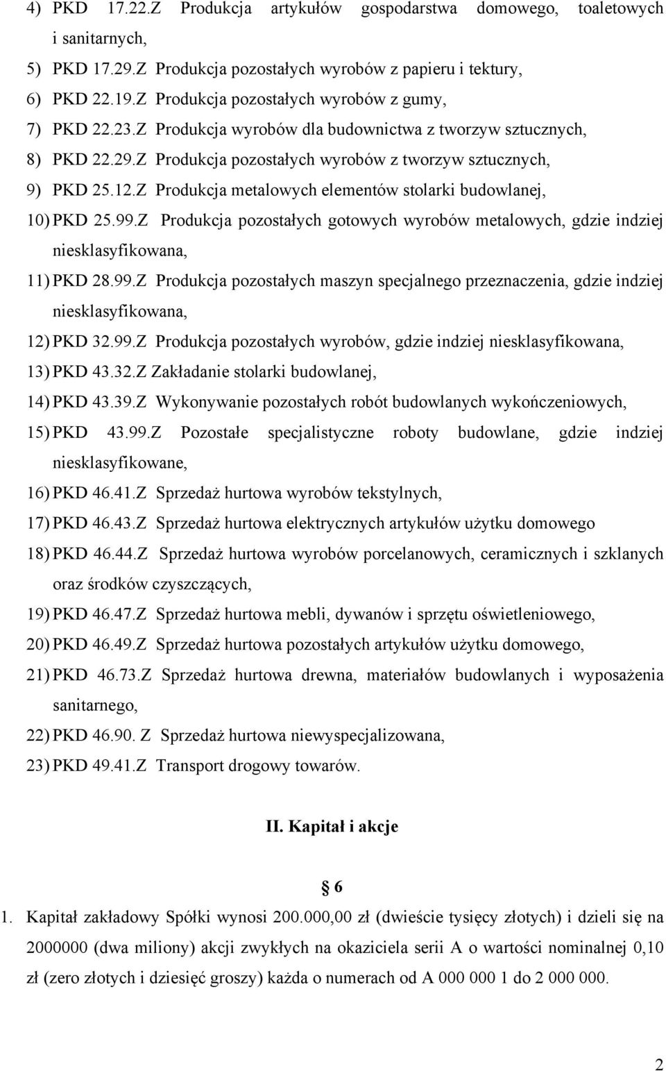 Z Produkcja metalowych elementów stolarki budowlanej, 10) PKD 25.99.Z Produkcja pozostałych gotowych wyrobów metalowych, gdzie indziej niesklasyfikowana, 11) PKD 28.99.Z Produkcja pozostałych maszyn specjalnego przeznaczenia, gdzie indziej niesklasyfikowana, 12) PKD 32.