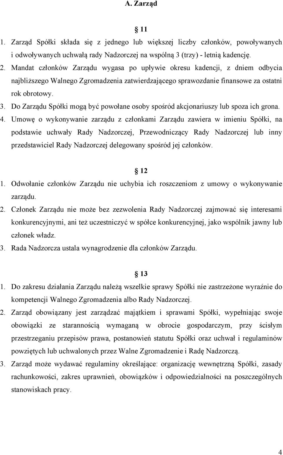 Do Zarządu Spółki mogą być powołane osoby spośród akcjonariuszy lub spoza ich grona. 4.