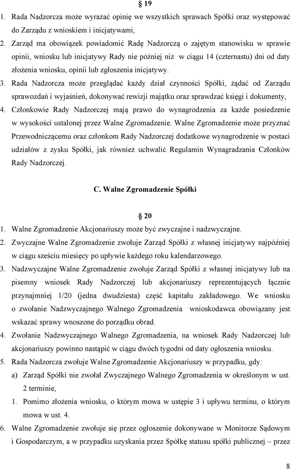 zgłoszenia inicjatywy. 3. Rada Nadzorcza może przeglądać każdy dział czynności Spółki, żądać od Zarządu sprawozdań i wyjaśnień, dokonywać rewizji majątku oraz sprawdzać księgi i dokumenty, 4.