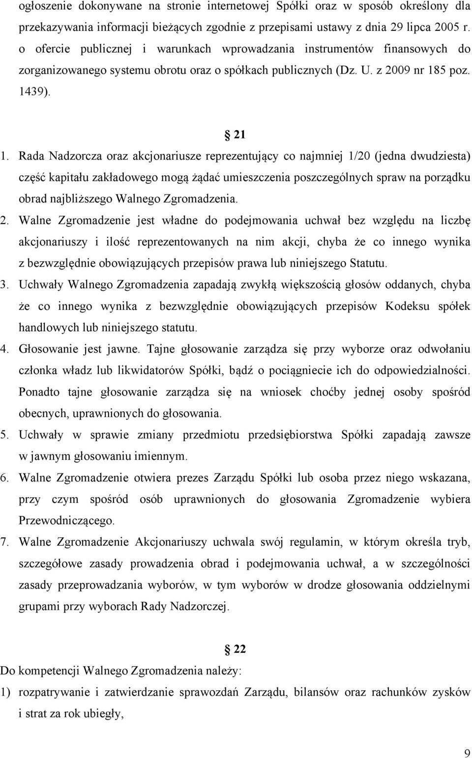 Rada Nadzorcza oraz akcjonariusze reprezentujący co najmniej 1/20 (jedna dwudziesta) część kapitału zakładowego mogą żądać umieszczenia poszczególnych spraw na porządku obrad najbliższego Walnego