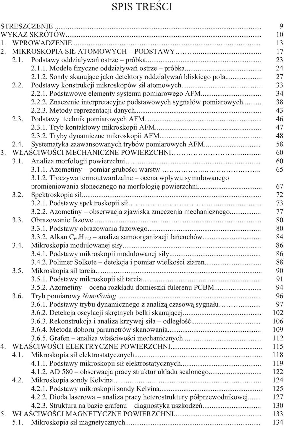.. 38 2.2.3. Metody reprezentacji danych... 43 2.3. Podstawy technik pomiarowych AFM... 46 2.3.1. Tryb kontaktowy mikroskopii AFM... 47 2.3.2. Tryby dynamiczne mikroskopii AFM... 48 2.4. Systematyka zaawansowanych trybów pomiarowych AFM.