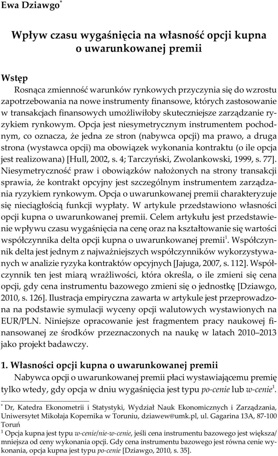 Opcja jest niesymetrycznym instrumentem pochodnym, co oznacza, e jedna ze stron (nabywca opcji) ma prawo, a druga strona (wystawca opcji) ma obowi¹zek wykonania kontraktu (o ile opcja jest
