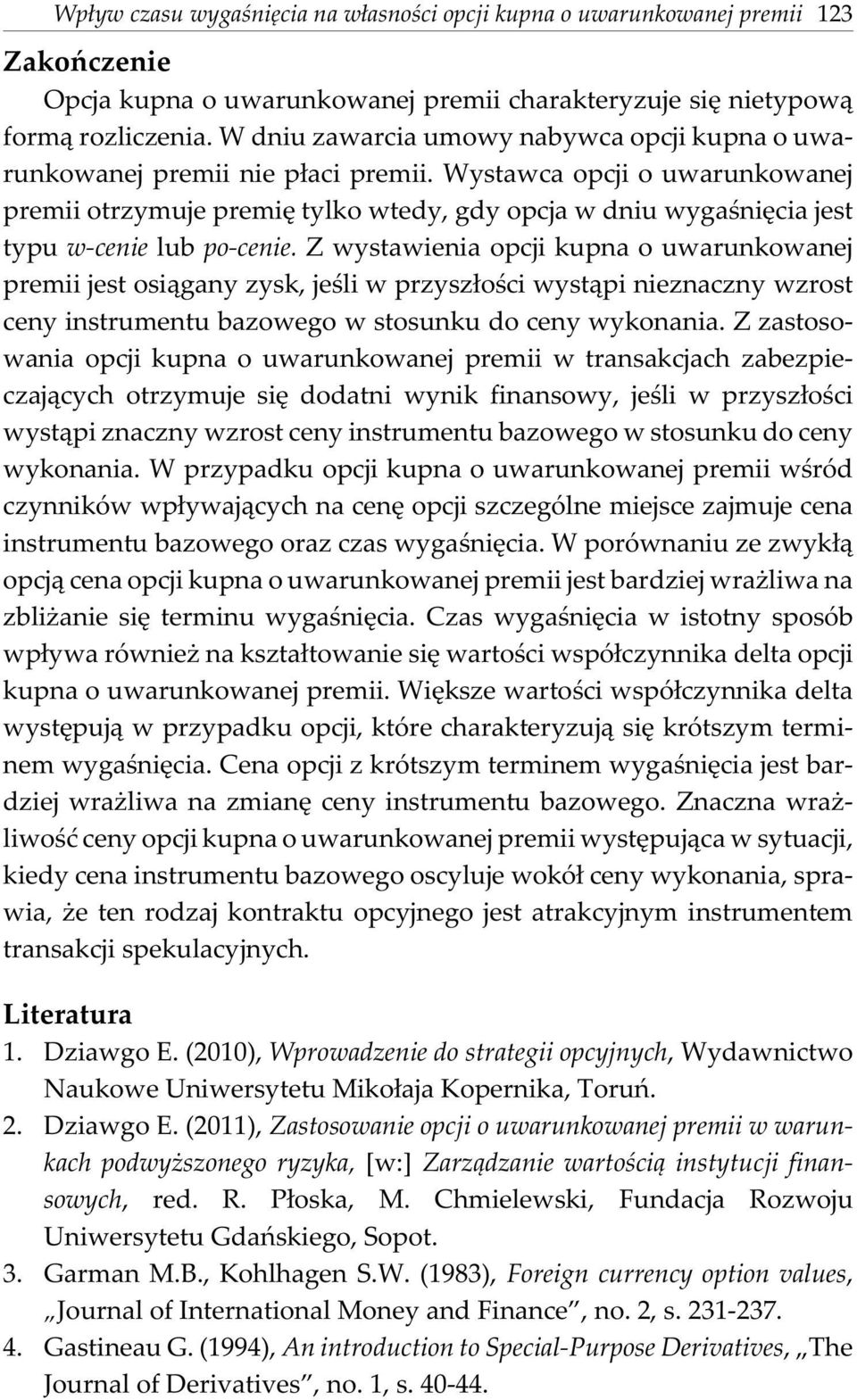 Wystawca opcji o uwarunkowanej premii otrzymuje premiê tylko wtedy, gdy opcja w dniu wygaœniêcia jest typu w-cenie lub po-cenie.