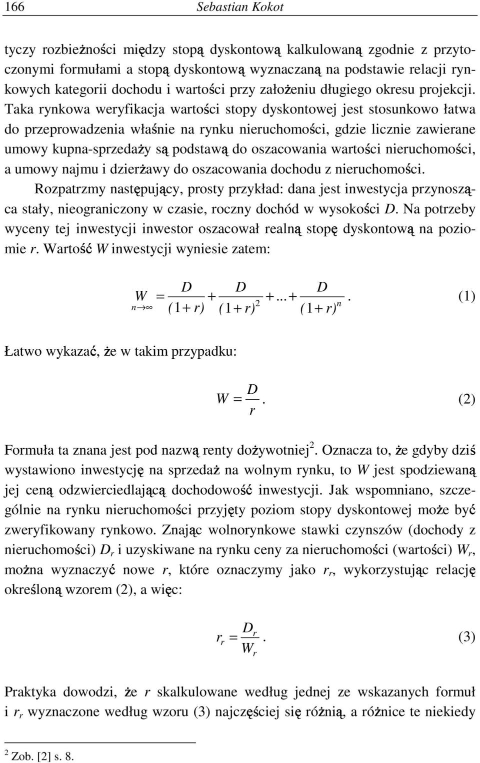 Taka rynkowa weryfikacja warto ci stopy dyskontowej jest stosunkowo łatwa do przeprowadzenia wła nie na rynku nieruchomo ci, gdzie licznie zawierane umowy kupna-sprzeda y s podstaw do oszacowania