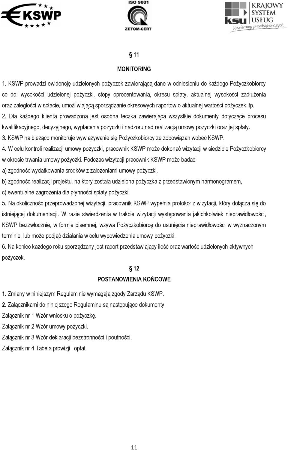 zadłużenia oraz zaległości w spłacie, umożliwiającą sporządzanie okresowych raportów o aktualnej wartości pożyczek itp. 2.