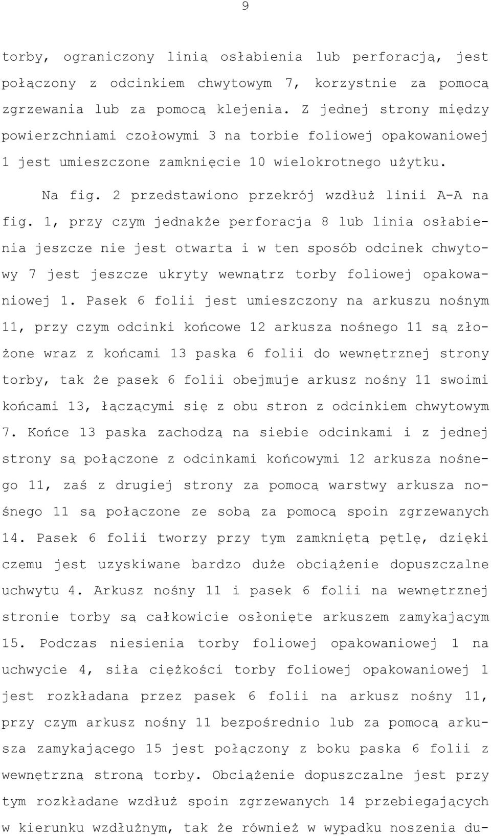 1, przy czym jednakże perforacja 8 lub linia osłabienia jeszcze nie jest otwarta i w ten sposób odcinek chwytowy 7 jest jeszcze ukryty wewnątrz torby foliowej opakowaniowej 1.