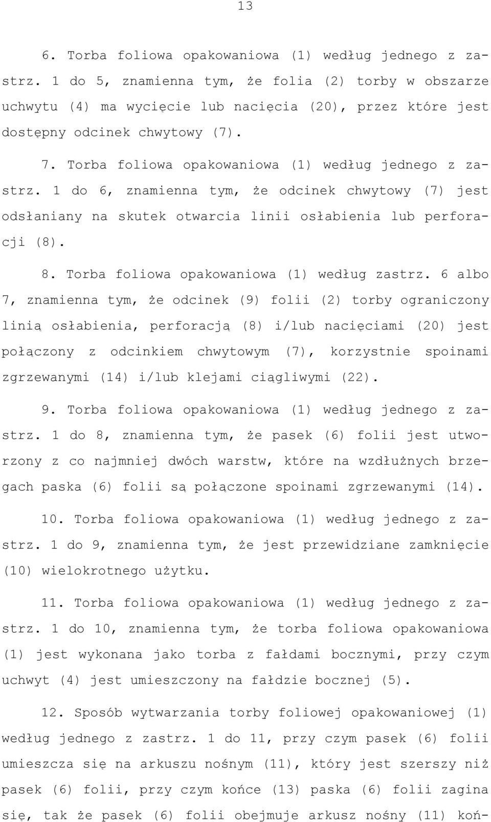 Torba foliowa opakowaniowa (1) według jednego z zastrz. 1 do 6, znamienna tym, że odcinek chwytowy (7) jest odsłaniany na skutek otwarcia linii osłabienia lub perforacji (8). 8.