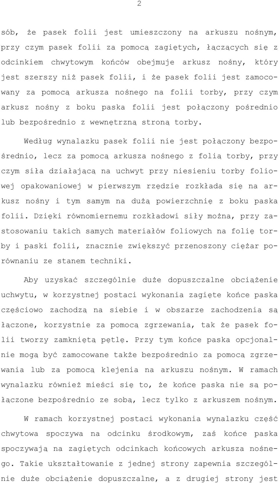 Według wynalazku pasek folii nie jest połączony bezpośrednio, lecz za pomocą arkusza nośnego z folią torby, przy czym siła działającą na uchwyt przy niesieniu torby foliowej opakowaniowej w pierwszym