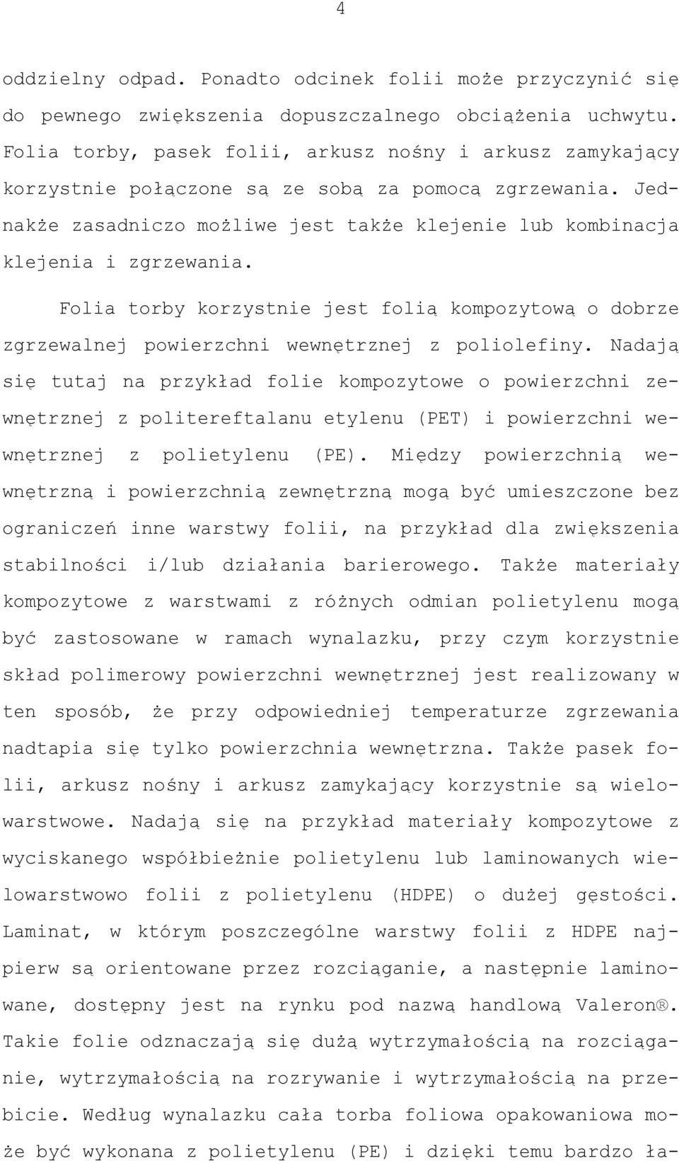 Folia torby korzystnie jest folią kompozytową o dobrze zgrzewalnej powierzchni wewnętrznej z poliolefiny.