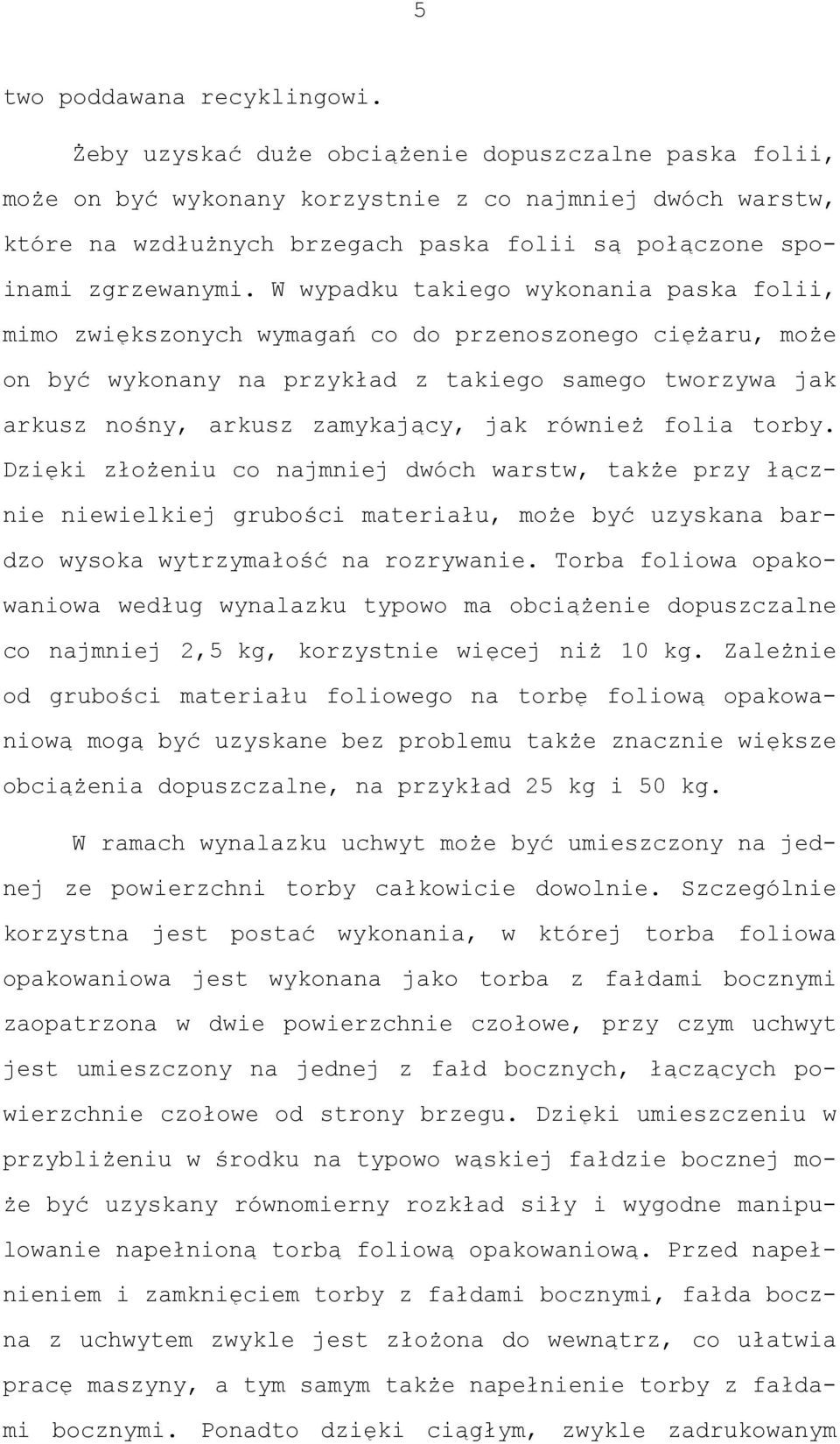 W wypadku takiego wykonania paska folii, mimo zwiększonych wymagań co do przenoszonego ciężaru, może on być wykonany na przykład z takiego samego tworzywa jak arkusz nośny, arkusz zamykający, jak
