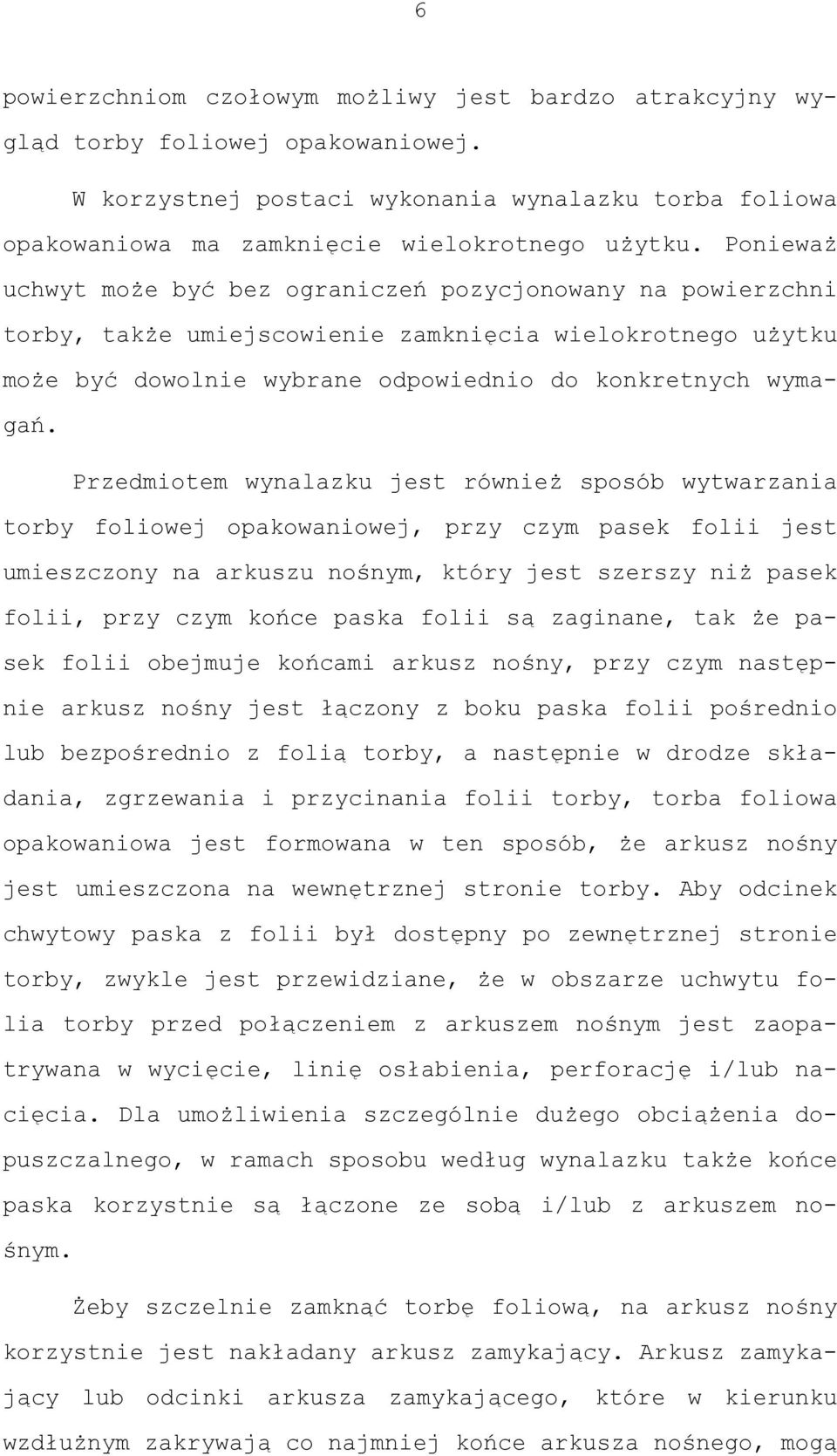 Przedmiotem wynalazku jest również sposób wytwarzania torby foliowej opakowaniowej, przy czym pasek folii jest umieszczony na arkuszu nośnym, który jest szerszy niż pasek folii, przy czym końce paska