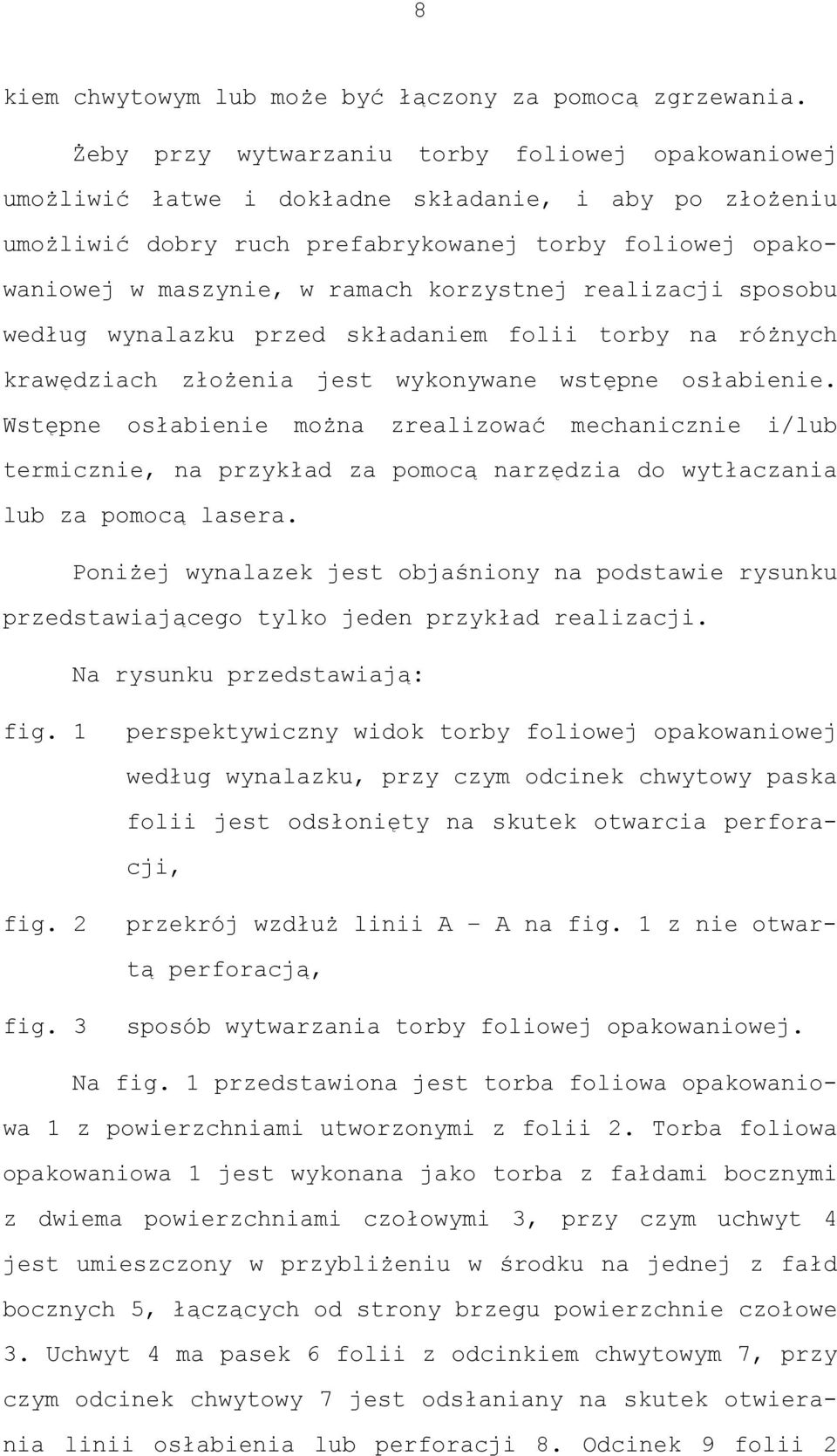 korzystnej realizacji sposobu według wynalazku przed składaniem folii torby na różnych krawędziach złożenia jest wykonywane wstępne osłabienie.