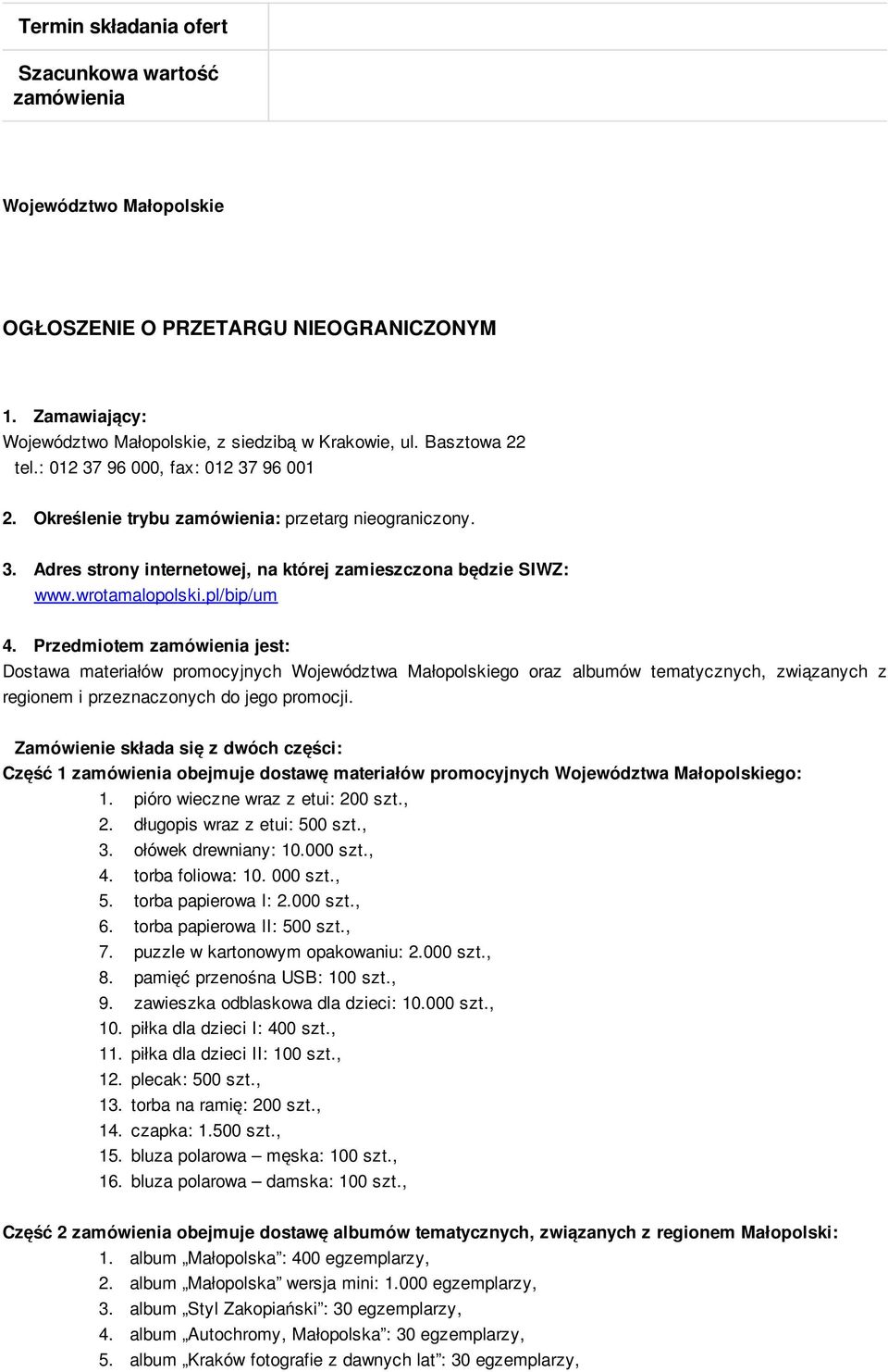Przedmiotem zamówienia jest: Dostawa materiałów promocyjnych Województwa Małopolskiego oraz albumów tematycznych, związanych z regionem i przeznaczonych do jego promocji.