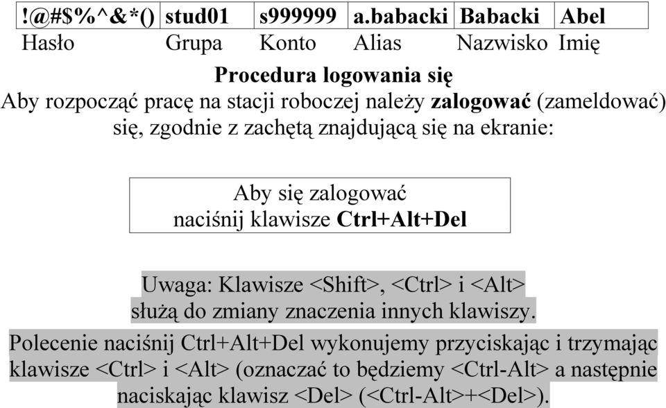 zalogować (zameldować) się, zgodnie z zachętą znajdującą się na ekranie: Aby się zalogować naciśnij klawisze Ctrl+Alt+Del Uwaga: