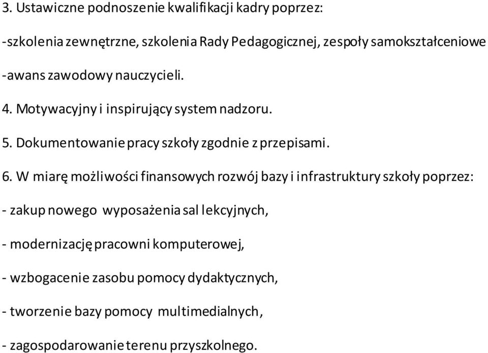 W miarę możliwości finansowych rozwój bazy i infrastruktury szkoły poprzez: - zakup nowego wyposażenia sal lekcyjnych, - modernizację