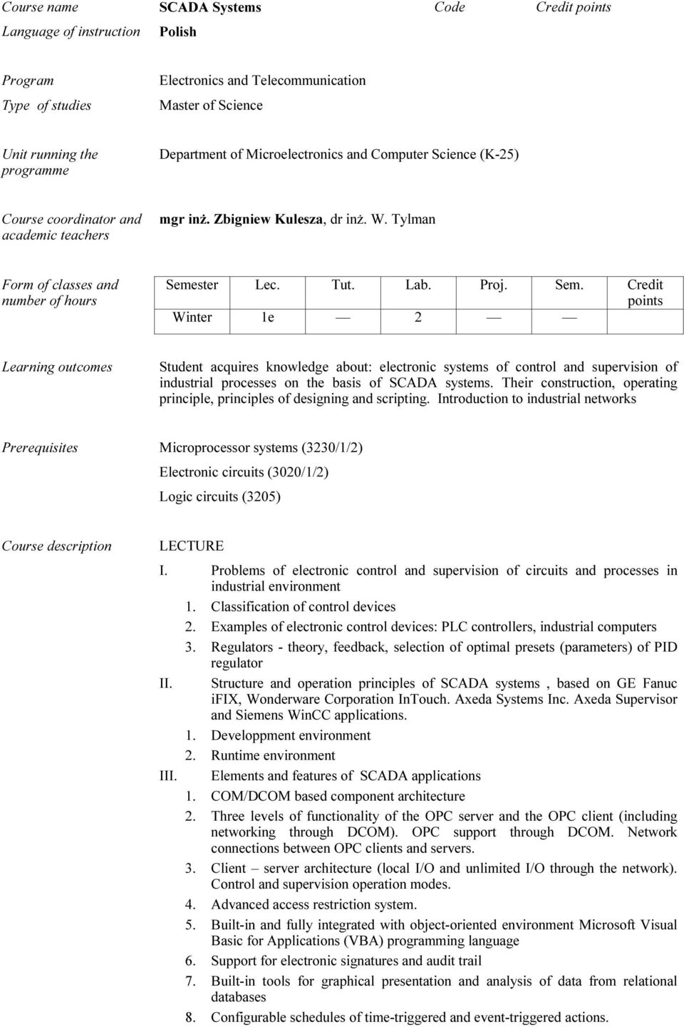 Sem. Credit points Winter 1e 2 Learning outcomes Student acquires knowledge about: electronic systems of control and supervision of industrial processes on the basis of SCADA systems.