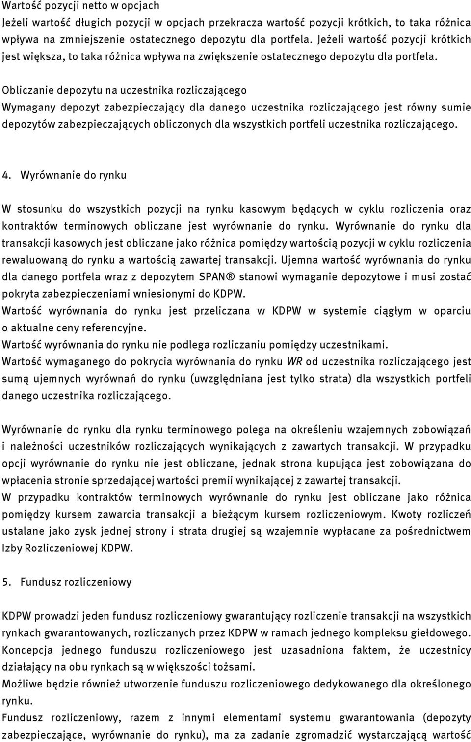 Obliczanie depozytu na uczestnika rozliczającego Wymagany depozyt zabezpieczający dla danego uczestnika rozliczającego jest równy sumie depozytów zabezpieczających obliczonych dla wszystkich portfeli