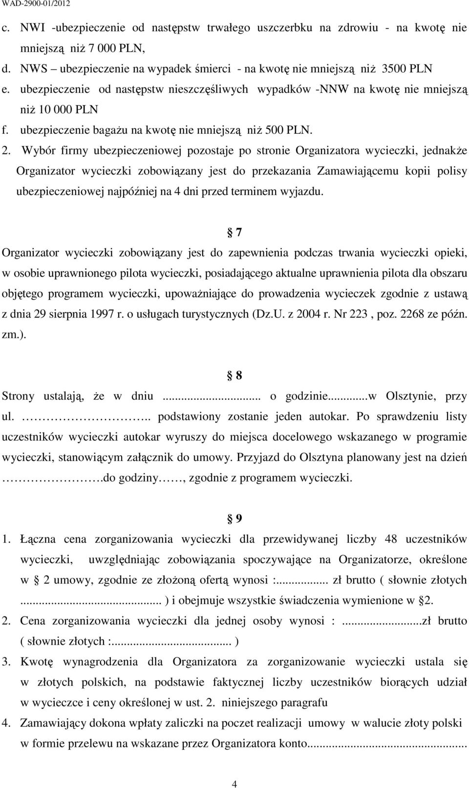 Wybór firmy ubezpieczeniowej pozostaje po stronie Organizatora wycieczki, jednakże Organizator wycieczki zobowiązany jest do przekazania Zamawiającemu kopii polisy ubezpieczeniowej najpóźniej na 4