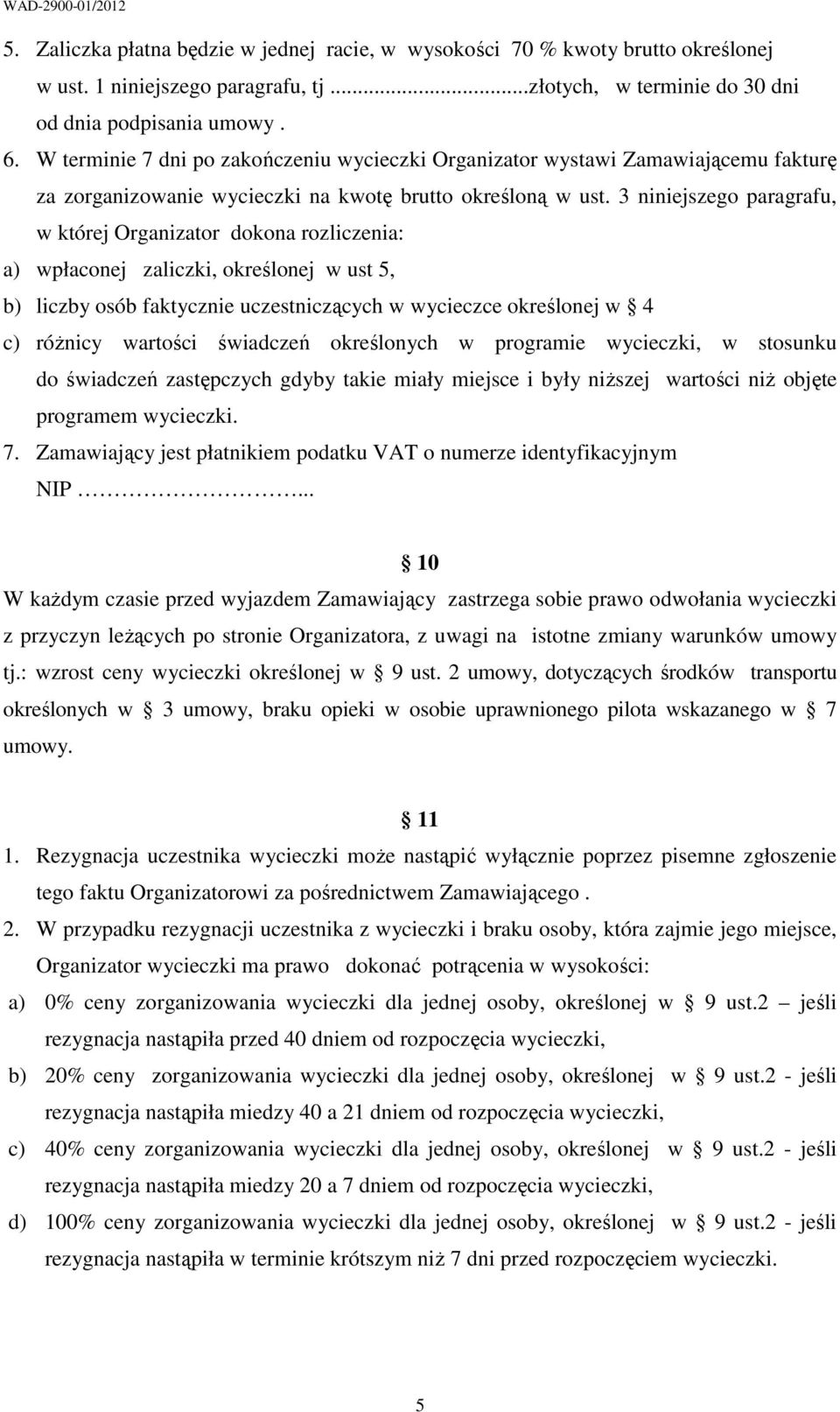 3 niniejszego paragrafu, w której Organizator dokona rozliczenia: a) wpłaconej zaliczki, określonej w ust 5, b) liczby osób faktycznie uczestniczących w wycieczce określonej w 4 c) różnicy wartości