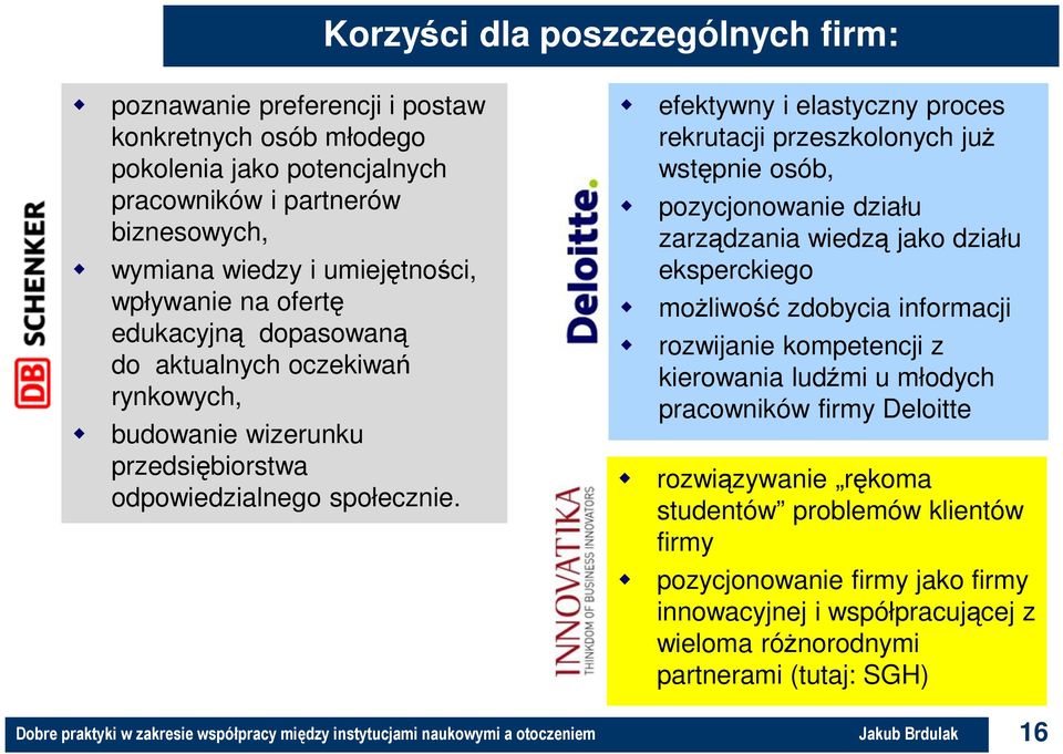 efektywny i elastyczny proces rekrutacji przeszkolonych już wstępnie osób, pozycjonowanie działu zarządzania wiedzą jako działu eksperckiego możliwość zdobycia informacji rozwijanie