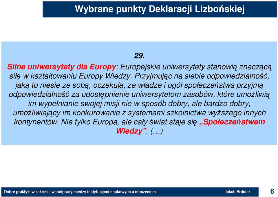 Przyjmując na siebie odpowiedzialność, jaką to niesie ze sobą, oczekują, że władze i ogół społeczeństwa przyjmą odpowiedzialność za