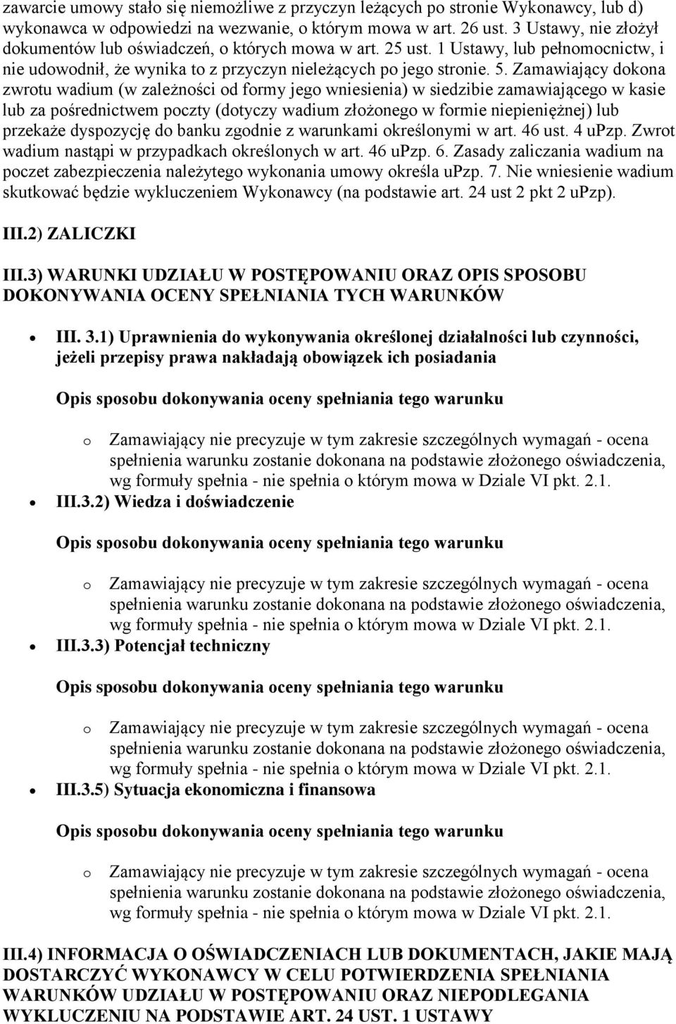 Zamawiający dokona zwrotu wadium (w zależności od formy jego wniesienia) w siedzibie zamawiającego w kasie lub za pośrednictwem poczty (dotyczy wadium złożonego w formie niepieniężnej) lub przekaże