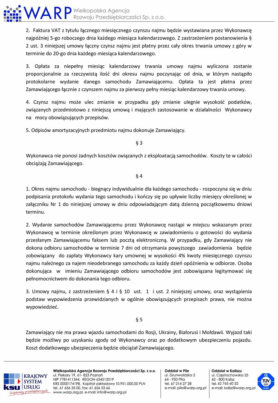 Opłata za niepełny miesiąc kalendarzowy trwania umowy najmu wyliczona zostanie proporcjonalnie za rzeczywistą ilość dni okresu najmu poczynając od dnia, w którym nastąpiło protokolarne wydanie danego