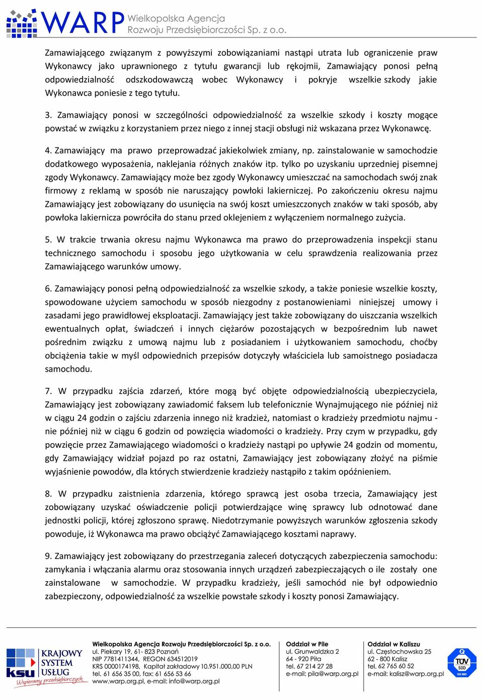 Zamawiający ponosi w szczególności odpowiedzialność za wszelkie szkody i koszty mogące powstać w związku z korzystaniem przez niego z innej stacji obsługi niż wskazana przez Wykonawcę. 4.