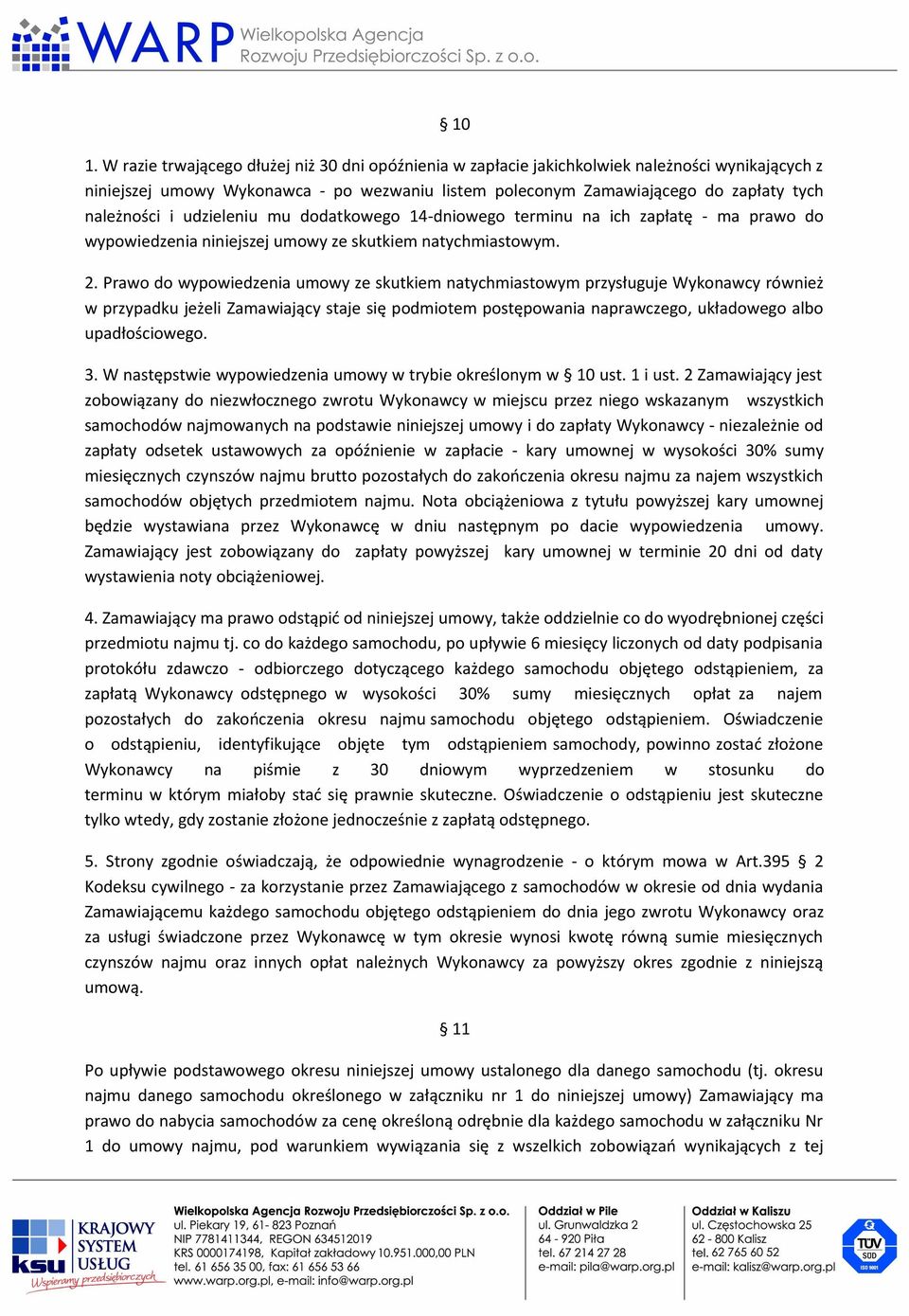 Prawo do wypowiedzenia umowy ze skutkiem natychmiastowym przysługuje Wykonawcy również w przypadku jeżeli Zamawiający staje się podmiotem postępowania naprawczego, układowego albo upadłościowego. 3.