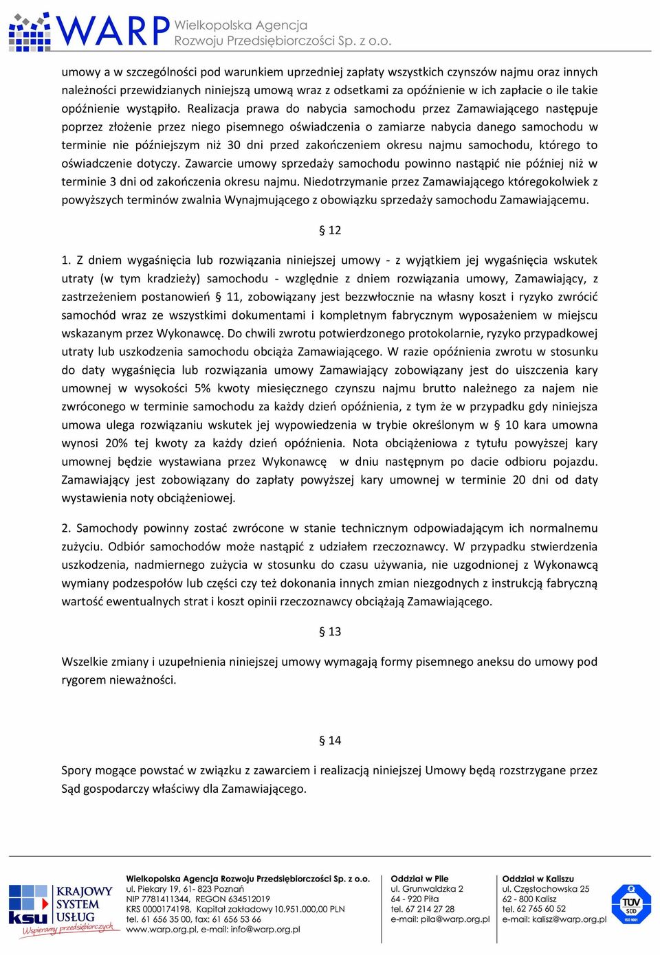Realizacja prawa do nabycia samochodu przez Zamawiającego następuje poprzez złożenie przez niego pisemnego oświadczenia o zamiarze nabycia danego samochodu w terminie nie późniejszym niż 30 dni przed