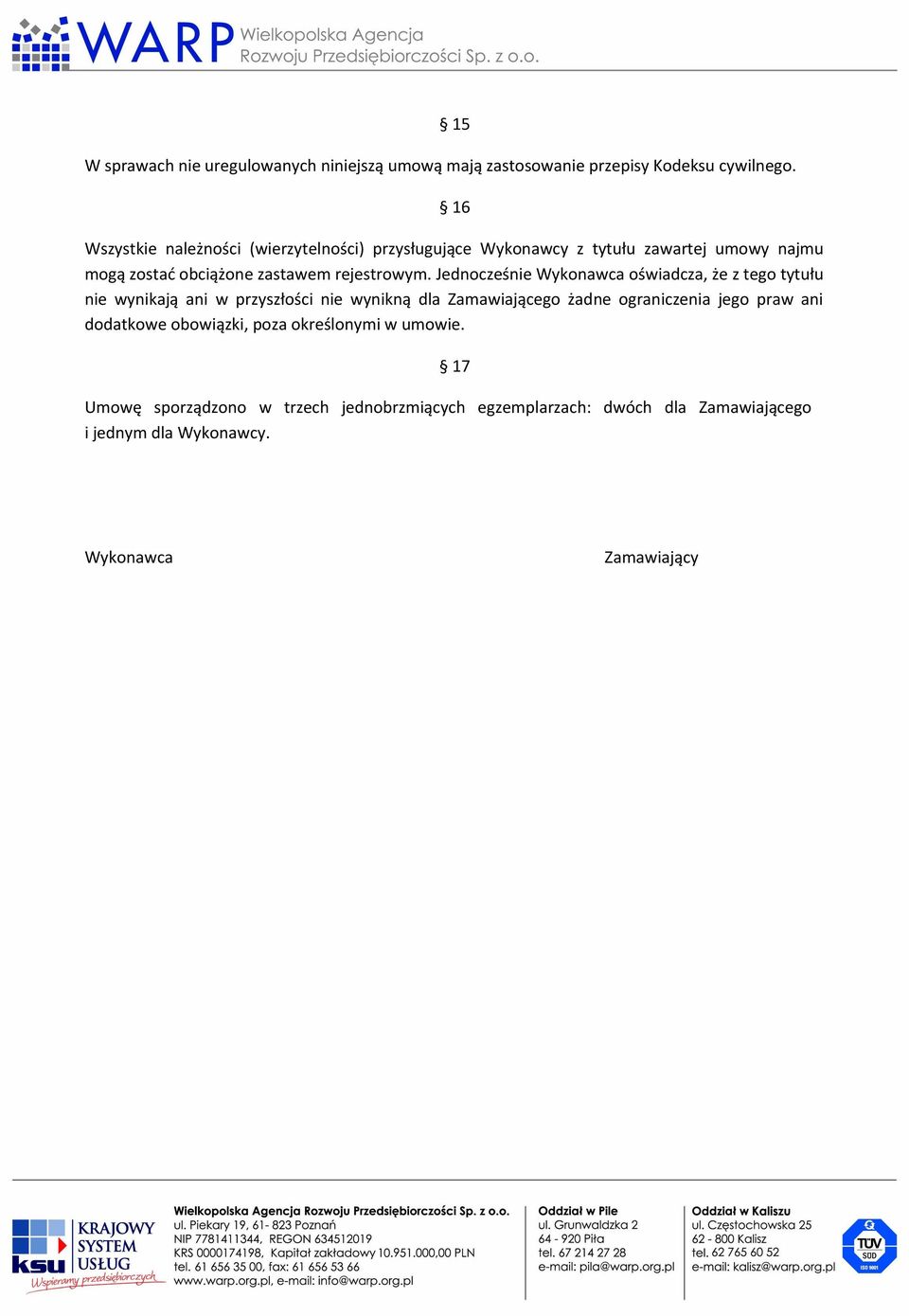 Jednocześnie Wykonawca oświadcza, że z tego tytułu nie wynikają ani w przyszłości nie wynikną dla Zamawiającego żadne ograniczenia jego