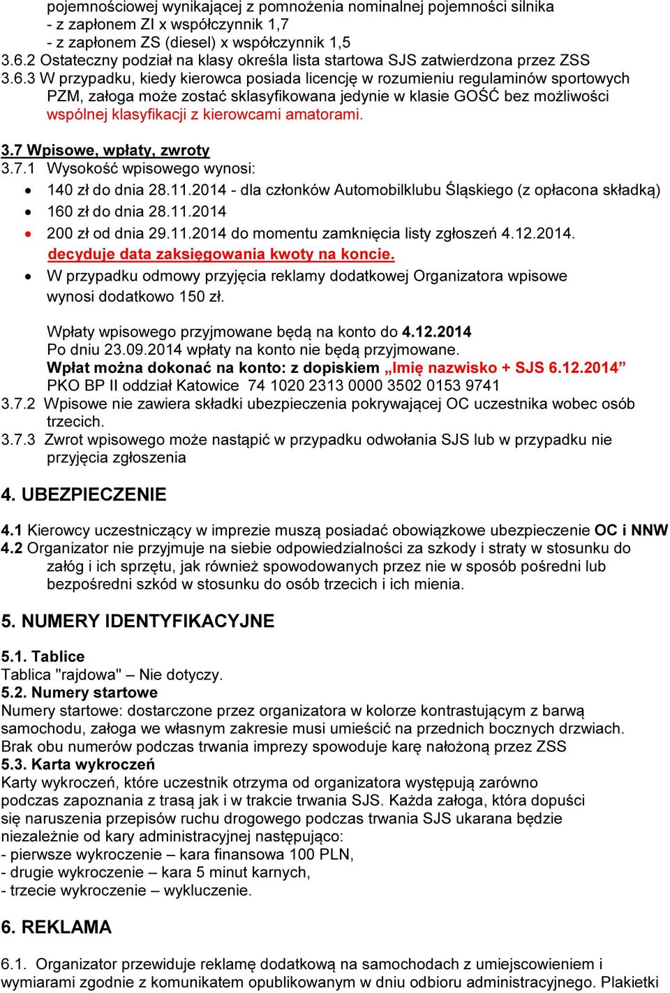 3 W przypadku, kiedy kierowca posiada licencję w rozumieniu regulaminów sportowych PZM, załoga może zostać sklasyfikowana jedynie w klasie GOŚĆ bez możliwości wspólnej klasyfikacji z kierowcami