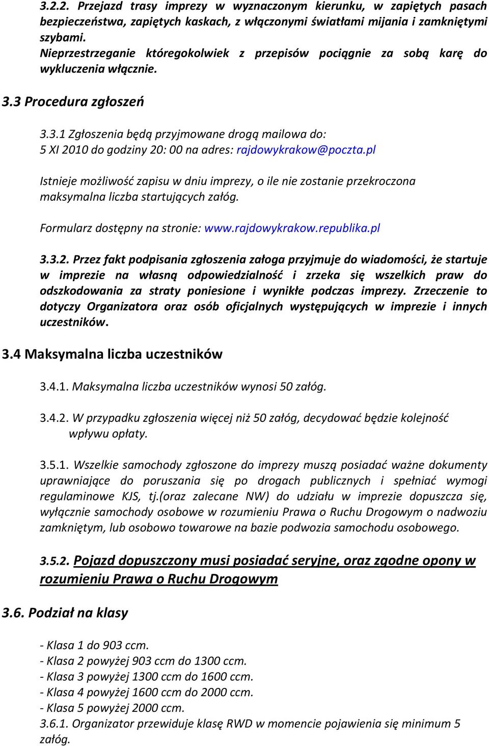 3 Procedura zgłoszeń 3.3.1 Zgłoszenia będą przyjmowane drogą mailowa do: 5 XI 2010 do godziny 20: 00 na adres: rajdowykrakow@poczta.
