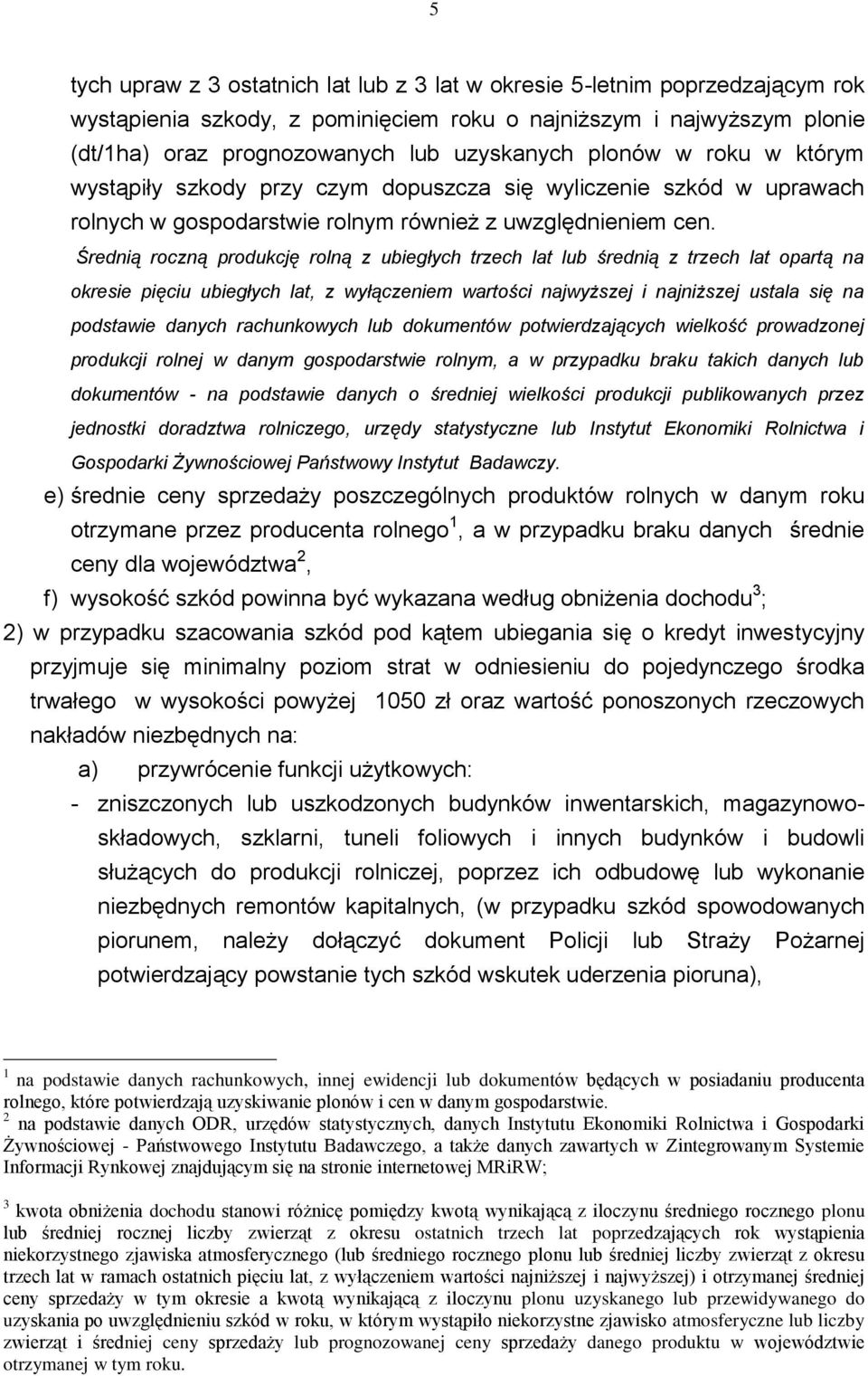 Średnią roczną produkcję rolną z ubiegłych trzech lat lub średnią z trzech lat opartą na okresie pięciu ubiegłych lat, z wyłączeniem wartości najwyższej i najniższej ustala się na podstawie danych