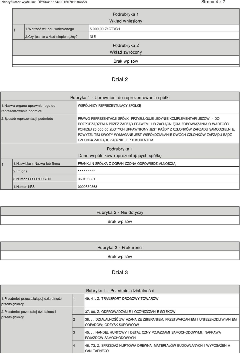 Sposób reprezentacji podmiotu WSPÓLNICY REPREZENTUJĄCY SPÓŁKĘ PRAWO REPREZENTACJI SPÓŁKI PRZYSŁUGUJE JEDY KOMPLEMENTARIUSZOWI - DO ROZPORZĄDZENIA PRZEZ ZARZĄD PRAWEM LUB ZACIĄGNIĘCIA ZOBOWIĄZANIA O