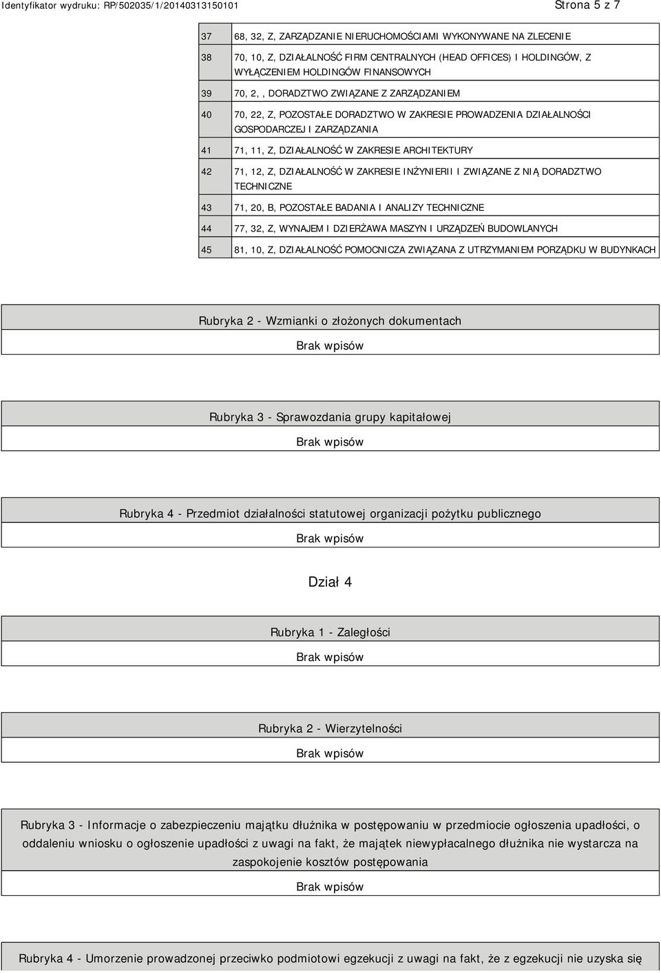 DZIAŁALNOŚĆ W ZAKRESIE INŻYNIERII I ZWIĄZANE Z NIĄ DORADZTWO TECHNICZNE 43 71, 20, B, POZOSTAŁE BADANIA I ANALIZY TECHNICZNE 44 77, 32, Z, WYNAJEM I DZIERŻAWA MASZYN I URZĄDZEŃ BUDOWLANYCH 45 81, 10,