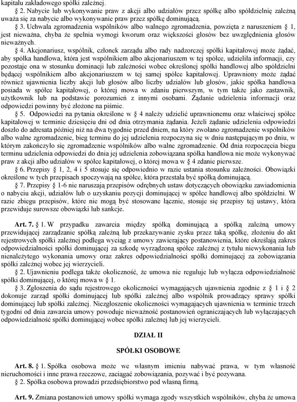 Akcjonariusz, wspólnik, członek zarządu albo rady nadzorczej spółki kapitałowej może żądać, aby spółka handlowa, która jest wspólnikiem albo akcjonariuszem w tej spółce, udzieliła informacji, czy