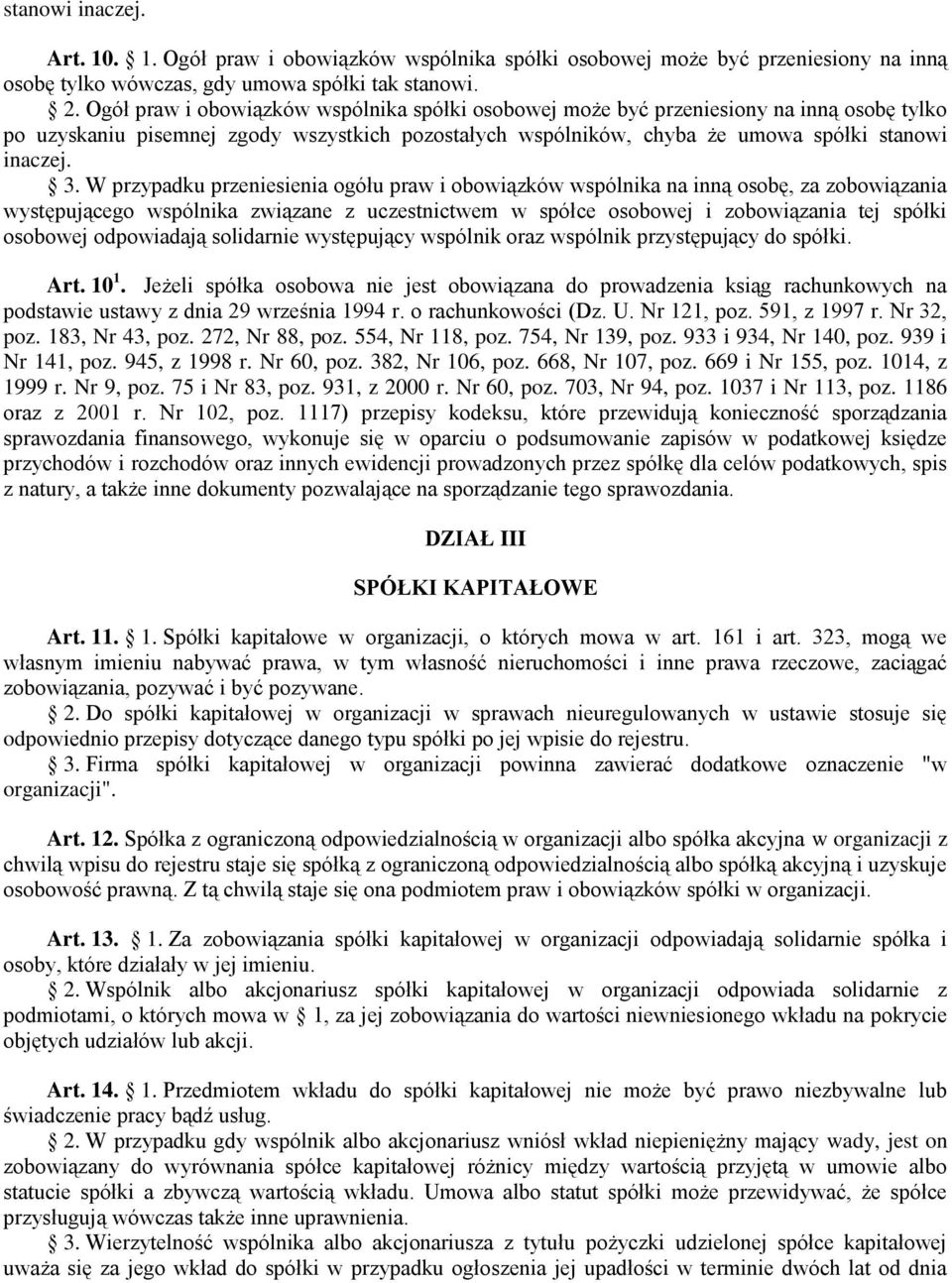 W przypadku przeniesienia ogółu praw i obowiązków wspólnika na inną osobę, za zobowiązania występującego wspólnika związane z uczestnictwem w spółce osobowej i zobowiązania tej spółki osobowej