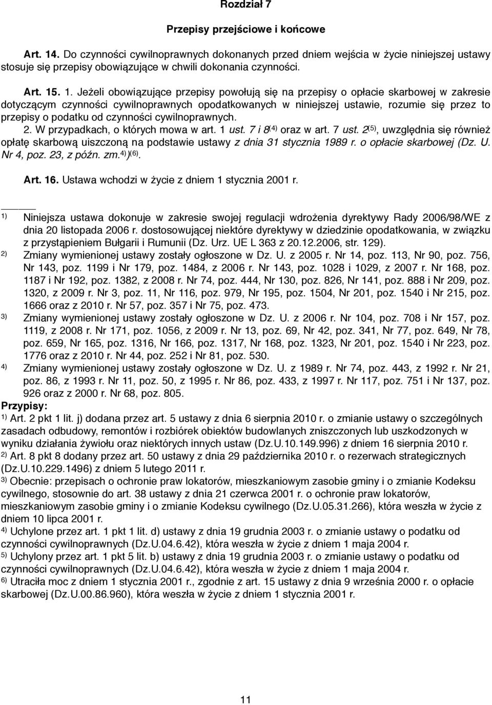 . 1. Jeżeli obowiązujące przepisy powołują się na przepisy o opłacie skarbowej w zakresie dotyczącym czynności cywilnoprawnych opodatkowanych w niniejszej ustawie, rozumie się przez to przepisy o