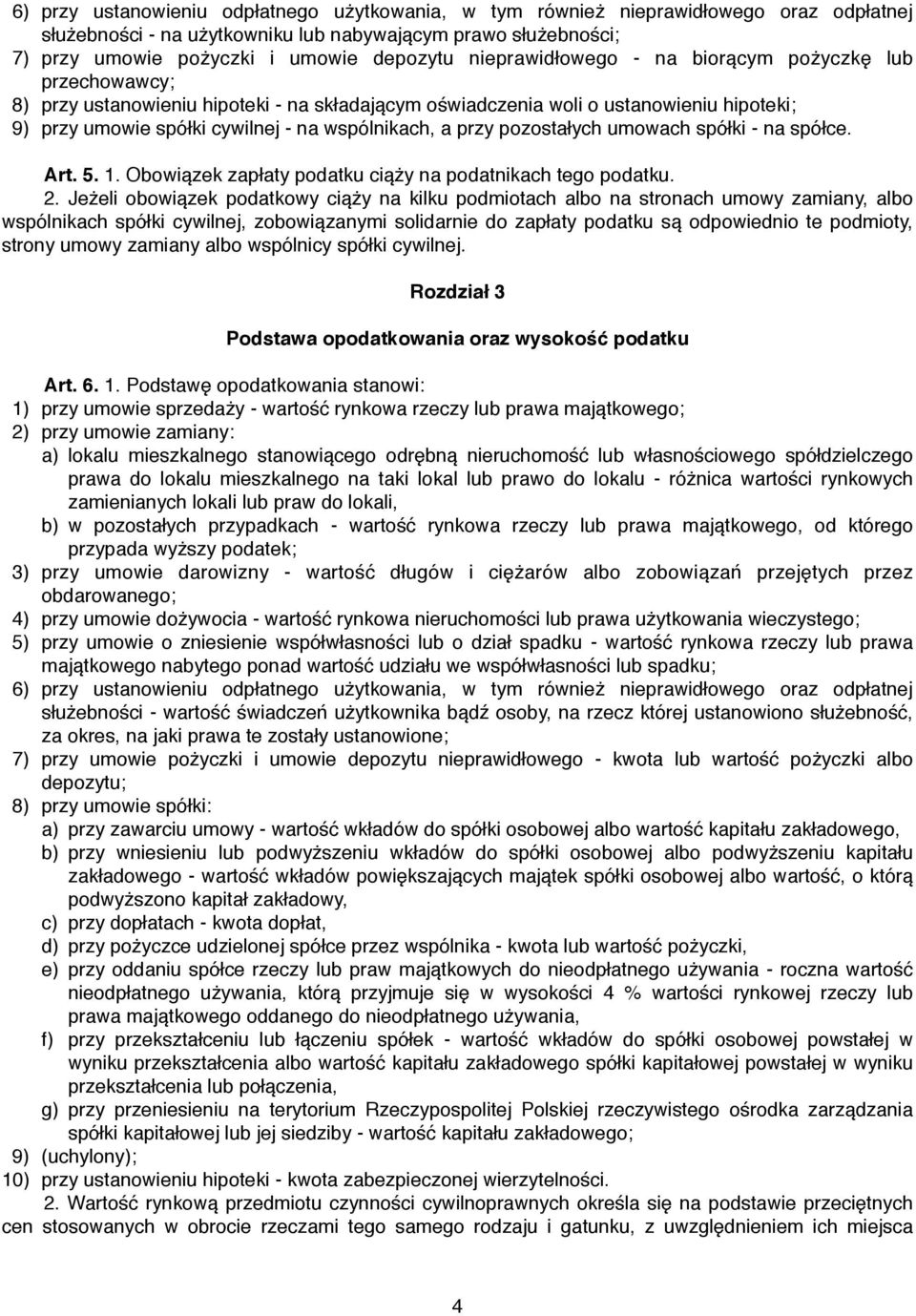 przy umowie spółki cywilnej - na wspólnikach, a przy pozostałych umowach spółki - na spółce. Art. 5. 1. Obowiązek zapłaty podatku ciąży na podatnikach tego podatku. 2.