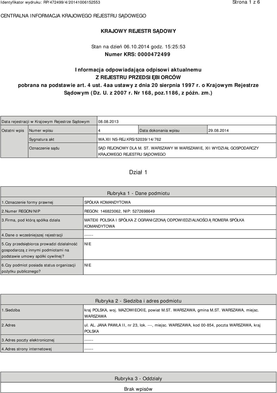 o Krajowym Rejestrze Sądowym (Dz. U. z 2007 r. Nr 168, poz.1186, z późn. zm.) Data rejestracji w Krajowym Rejestrze Sądowym 08.08.2013 Ostatni wpis Numer wpisu 4 Data dokonania wpisu 29.08.2014 Sygnatura akt Oznaczenie sądu WA.