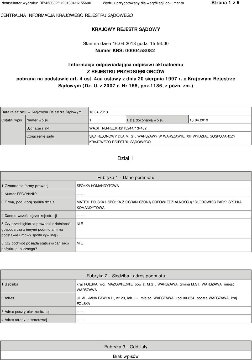 o Krajowym Rejestrze Sądowym (Dz. U. z 2007 r. Nr 168, poz.1186, z późn. zm.) Data rejestracji w Krajowym Rejestrze Sądowym 16.04.2013 Ostatni wpis Numer wpisu 1 Data dokonania wpisu 16.04.2013 Sygnatura akt Oznaczenie sądu WA.