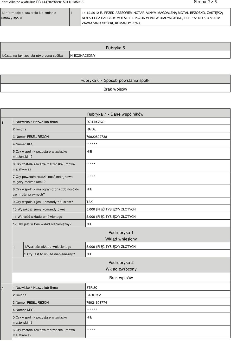 Nazwisko / Nazwa lub firma DZIERSZKO Rubryka 7 - Dane wspólników 2.Imiona RAFAŁ 3.Numer PESEL/REGON 79022802738 4.Numer KRS * 5.Czy wspólnik pozostaje w związku małżeńskim? 6.