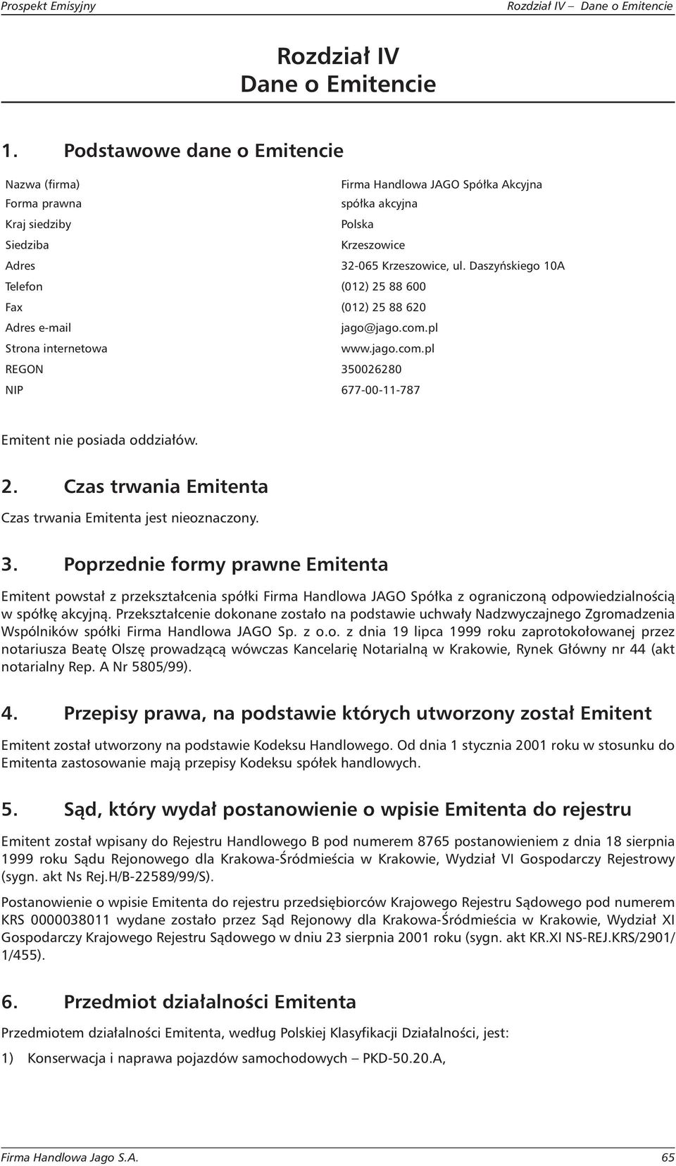Daszyńskiego 10A Telefon (012) 25 88 600 Fax (012) 25 88 620 Adres e-mail jago@jago.com.pl Strona internetowa www.jago.com.pl REGON 350026280 NIP 677-00-11-787 Emitent nie posiada oddziałów. 2. Czas trwania Emitenta Czas trwania Emitenta jest nieoznaczony.