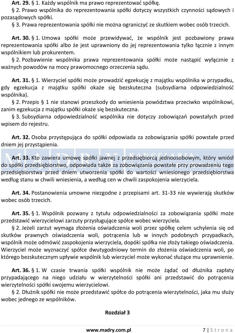 Umowa spółki może przewidywad, że wspólnik jest pozbawiony prawa reprezentowania spółki albo że jest uprawniony do jej reprezentowania tylko łącznie z innym wspólnikiem lub prokurentem. 2.