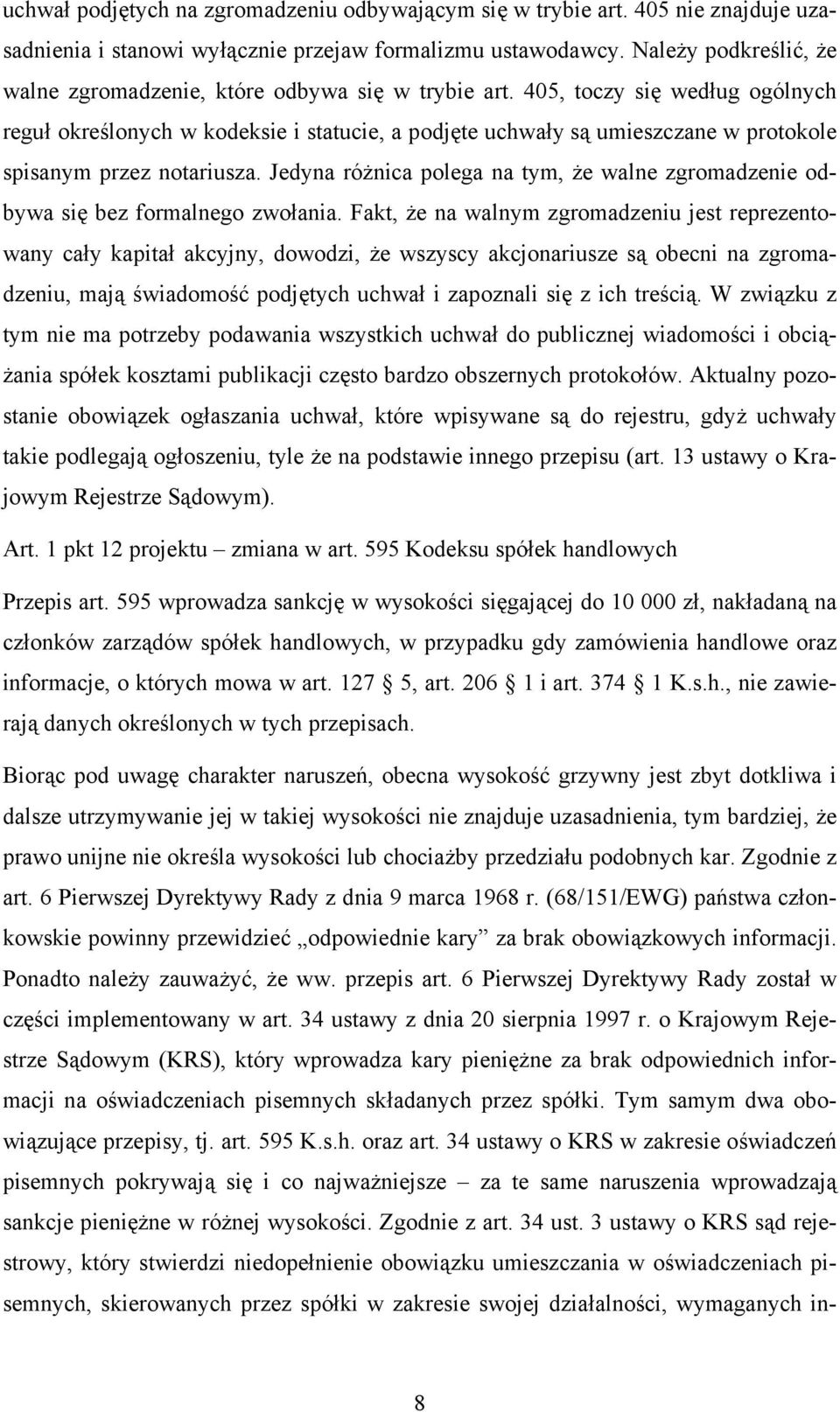 405, toczy się według ogólnych reguł określonych w kodeksie i statucie, a podjęte uchwały są umieszczane w protokole spisanym przez notariusza.