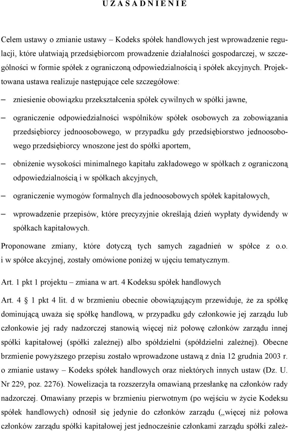 Projektowana ustawa realizuje następujące cele szczegółowe: zniesienie obowiązku przekształcenia spółek cywilnych w spółki jawne, ograniczenie odpowiedzialności wspólników spółek osobowych za