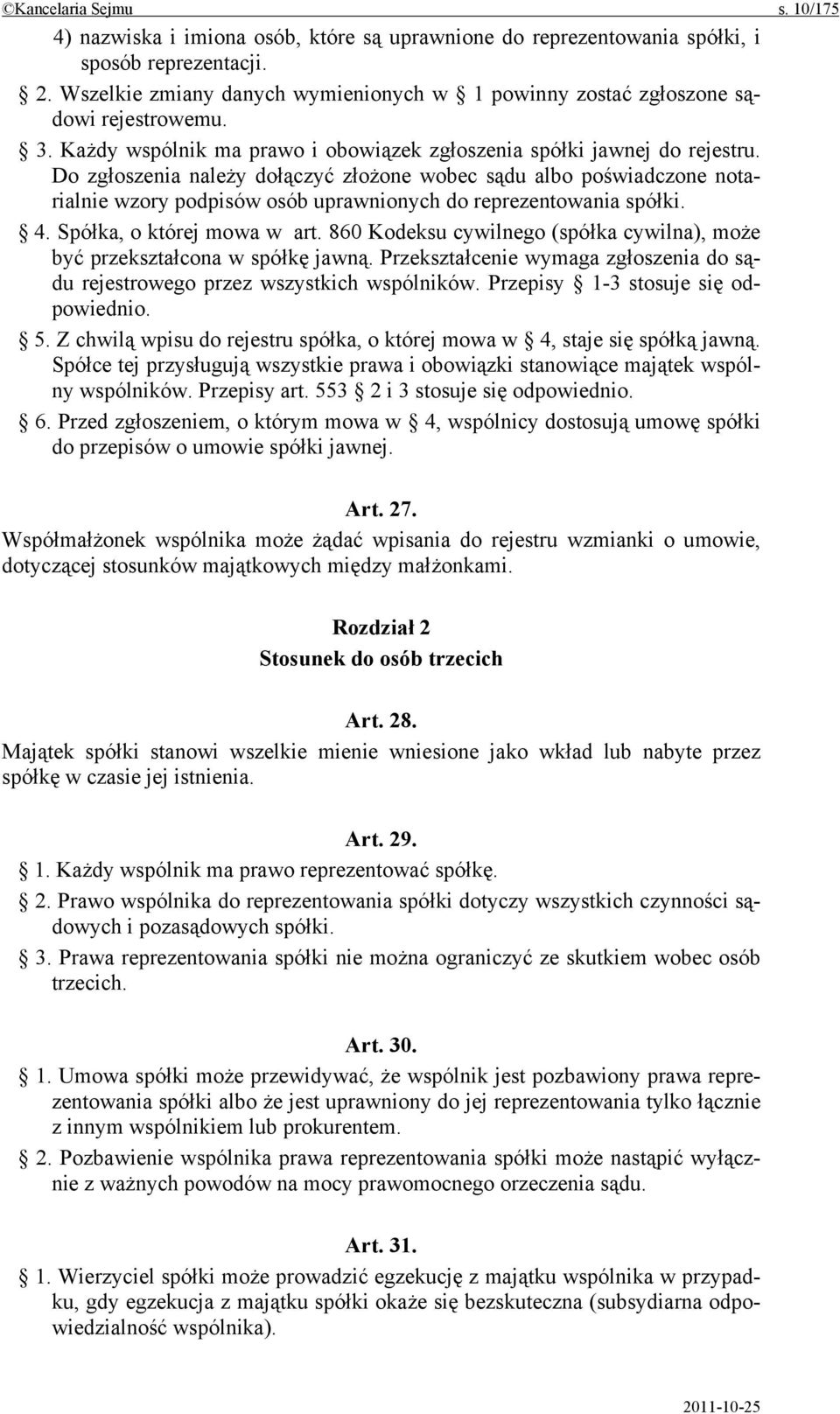 Do zgłoszenia należy dołączyć złożone wobec sądu albo poświadczone notarialnie wzory podpisów osób uprawnionych do reprezentowania spółki. 4. Spółka, o której mowa w art.