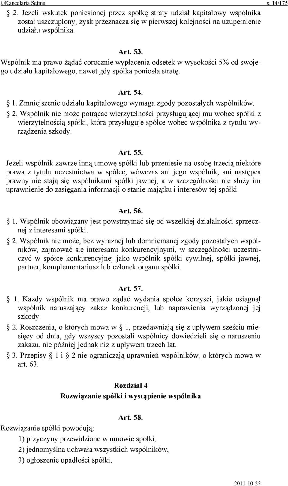 Wspólnik ma prawo żądać corocznie wypłacenia odsetek w wysokości 5% od swojego udziału kapitałowego, nawet gdy spółka poniosła stratę. Art. 54. 1.