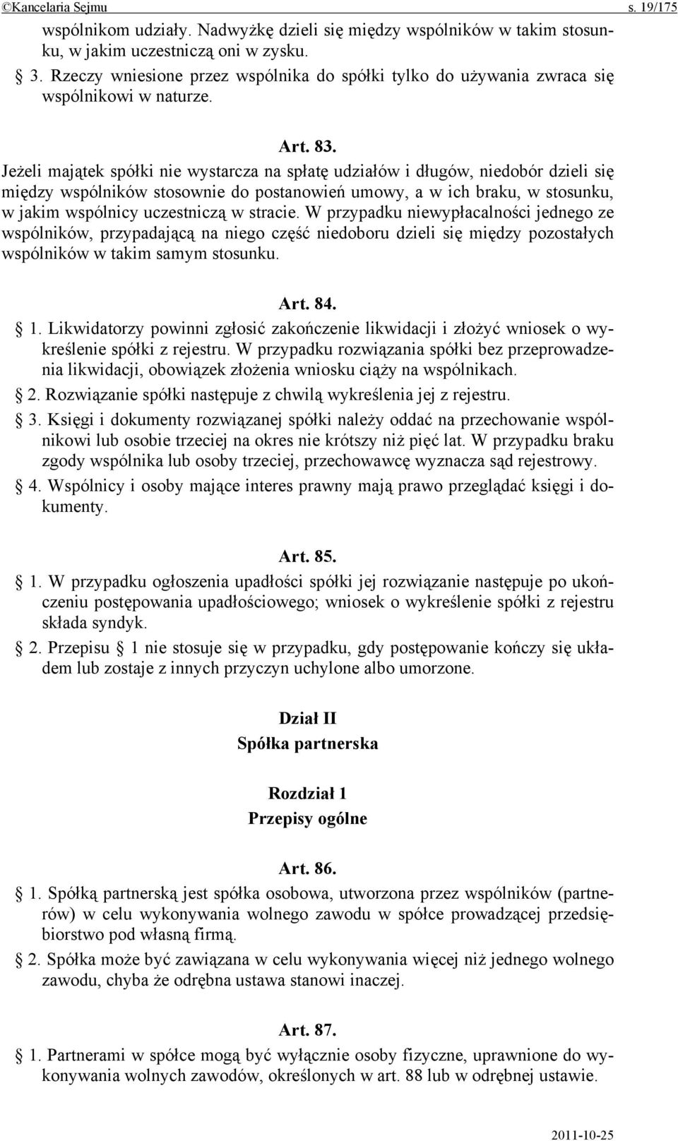 Jeżeli majątek spółki nie wystarcza na spłatę udziałów i długów, niedobór dzieli się między wspólników stosownie do postanowień umowy, a w ich braku, w stosunku, w jakim wspólnicy uczestniczą w